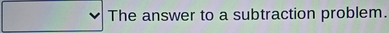 The answer to a subtraction problem.