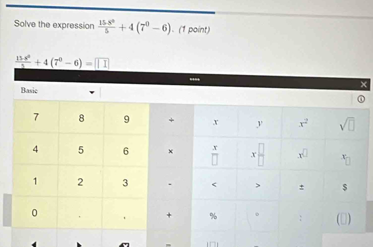 Solve the expression  15· 8^0/5 +4(7^0-6) 、 (1 point)
×