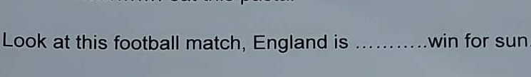 Look at this football match, England is _win for sun