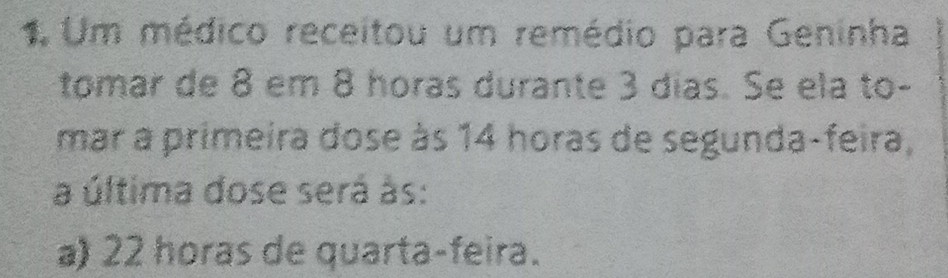 Resolvido:Um médico receitou um remédio para Geninha tomar de 8 em 8 ...