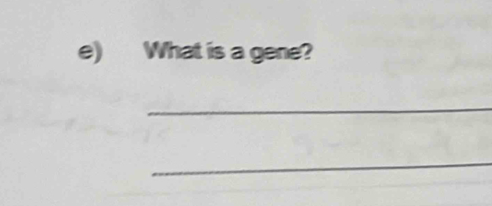 What is a gene? 
_ 
_