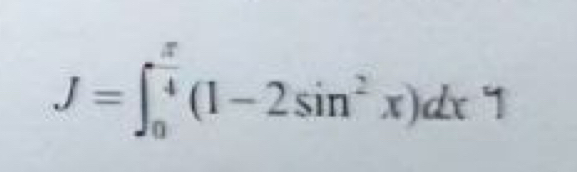 J=∈t _0^((frac π)4)(1-2sin^2x)dx1