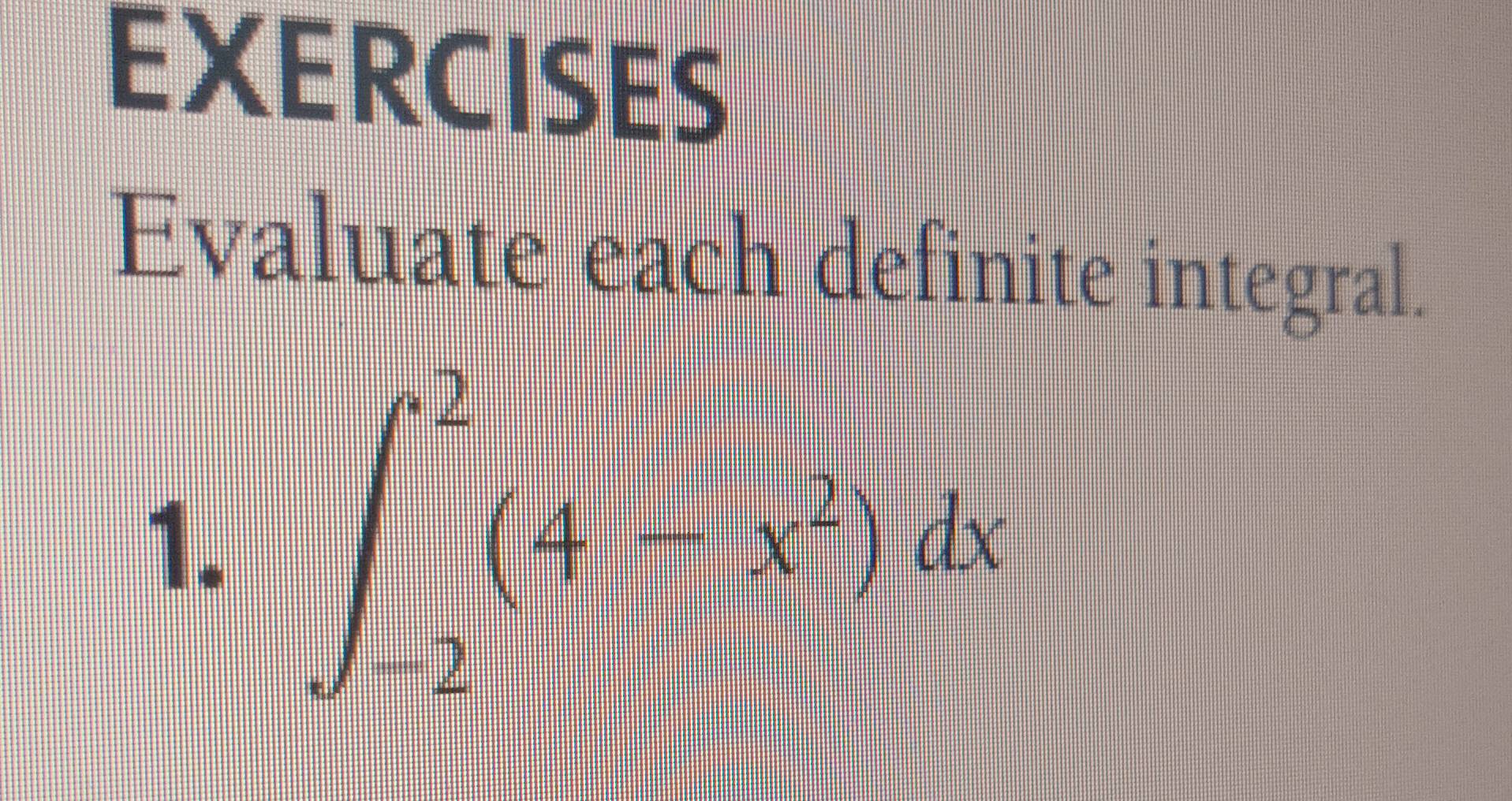 EXERCISES 
Evaluate each definite integral. 
1. ∈t _(-2)^2(4-x^2)dx