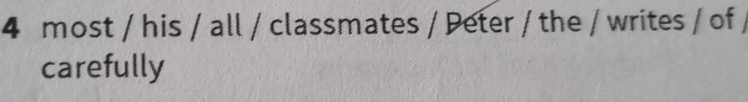 most / his / all / classmates / Peter / the / writes / of / 
carefully