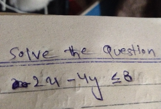 Solve the Question
2x-4y≤ 8