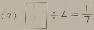 (9) □ / 4= 1/7 