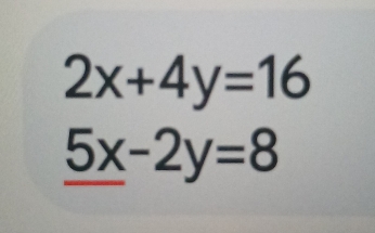 2x+4y=16
_ 5x-2y=8