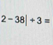 2-38|/ 3=