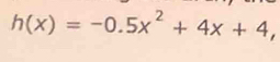 h(x)=-0.5x^2+4x+4,