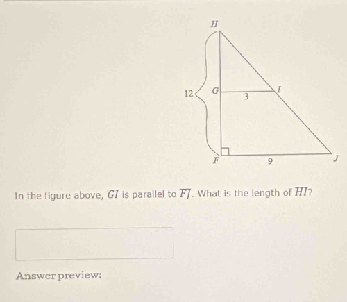 In the figure above, GI is parallel to FJ. What is the length of HI? 
Answer preview: