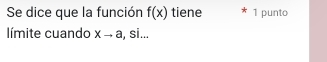 Se dice que la función f(x) tiene 1 punto 
límite cuando xto a , si...