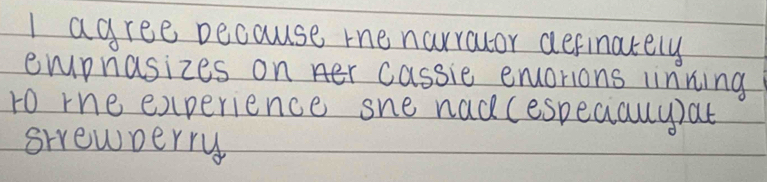 agree because mhe narrouor aerinately 
erpnasizes on er cassie erorions lnning 
to rhe experience she nadcespeciauyal 
srrewverry