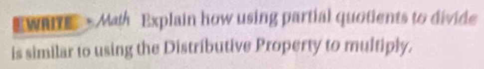 Ewat - Math Explain how using partial quotients to divide 
is similar to using the Distributive Property to multiply.