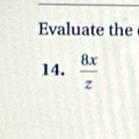 Evaluate the 
14.  8x/z 