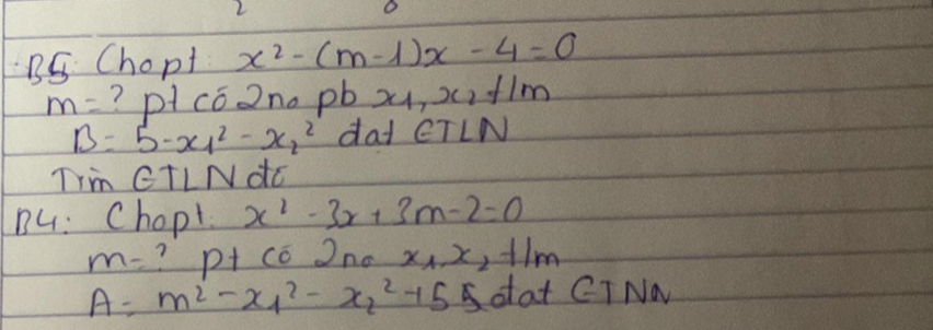 BS Chopt x^2-(m-1)x-4=0
m= ? pIcó2no pb x, x2+lm
B=5-x^2_1-x^2_2 dad ETLN 
Trm CTLNdc 
Bu: Chopt x^2-3x+3m-2=0
m= ? p+ co Dno x_1, x_2+1m
A=m^2-x^2_1-x^2_2+55 dat CT NA