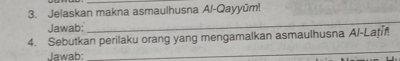 Jelaskan makna asmaulhusna A/-Qayyūm! 
Jawab: 
_ 
_ 
4. Sebutkan perilaku orang yang mengamalkan asmaulhusna Al-Laţif! 
Jawab: