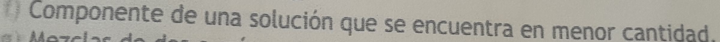 Componente de una solución que se encuentra en menor cantidad.