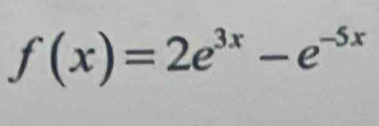 f(x)=2e^(3x)-e^(-5x)