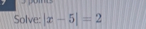 Solve: |x-5|=2