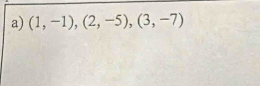 (1,-1),(2,-5), (3,-7)