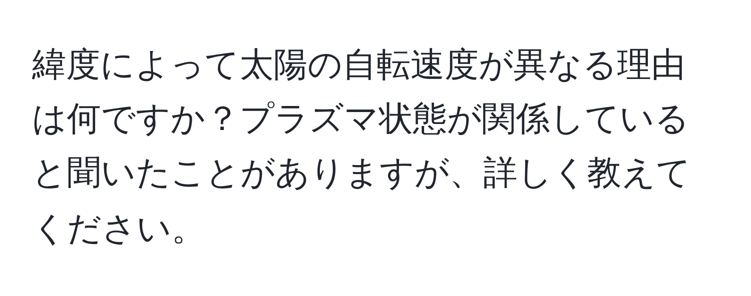 緯度によって太陽の自転速度が異なる理由は何ですか？プラズマ状態が関係していると聞いたことがありますが、詳しく教えてください。