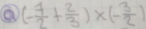 a (- 7/2 + 2/3 )* (- 3/2 )