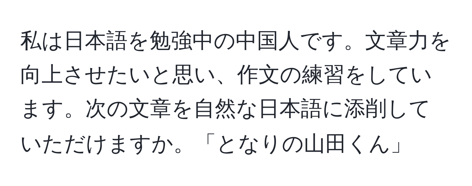 私は日本語を勉強中の中国人です。文章力を向上させたいと思い、作文の練習をしています。次の文章を自然な日本語に添削していただけますか。「となりの山田くん」