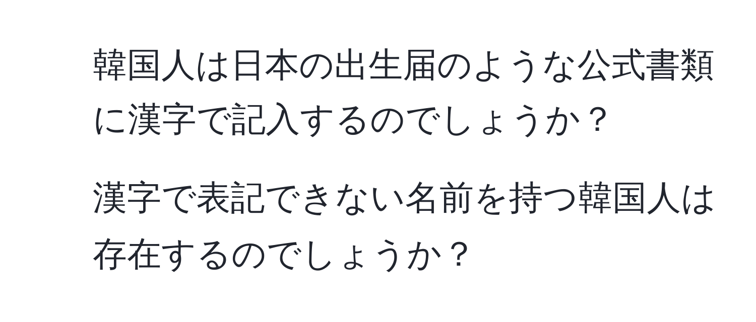 韓国人は日本の出生届のような公式書類に漢字で記入するのでしょうか？  
2. 漢字で表記できない名前を持つ韓国人は存在するのでしょうか？