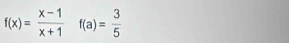 f(x)= (x-1)/x+1 f(a)= 3/5 