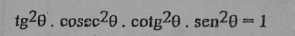 tg^2θ .cosec^2θ .cot g^2θ .sen^2θ =1