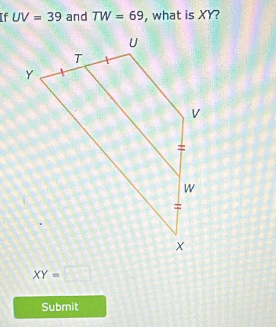 If UV=39 and TW=69 , what is XY?
XY=□
Submit