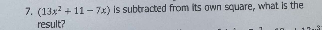 (13x^2+11-7x) is subtracted from its own square, what is the 
result?
3