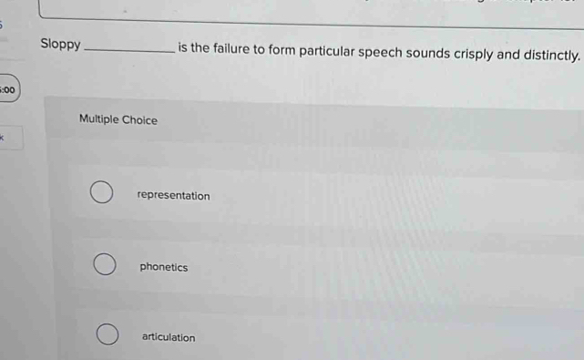 Sloppy_ is the failure to form particular speech sounds crisply and distinctly.
:00
Multiple Choice
representation
phonetics
articulation