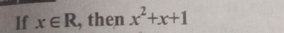 If x∈ R , then x^2+x+1