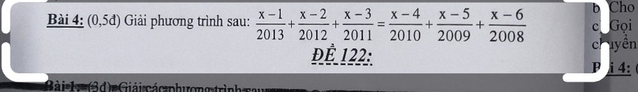 (0,5d) Giải phương trình sau:  (x-1)/2013 + (x-2)/2012 + (x-3)/2011 = (x-4)/2010 + (x-5)/2009 + (x-6)/2008  b Cho 
c Gọi 
Để 122 : ch uyền 
P i4: 
Bài 1a (3d) Giải các phương trình sau