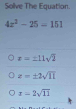 Solve The Equation.
4x^2-25=151
x=± 11sqrt(2)
x=± 2sqrt(11)
x=2sqrt(11)