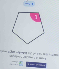 cu lato 
Bookwork code: IE allowed 
Here is a regular pentagon. 
lculate the size of the interior angle mark 
Q Zoom