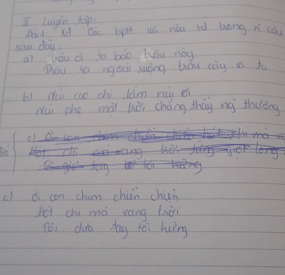 Luyin jop: 
(aid xd Cāc bpH uú nōu tè tong n càu 
sau day: 
ai yóu dì to bāo hāu này 
Qau sa ngeài suóng tiòu cay us ta 
b) Nui cao chi lim núi éi 
Nui che mài kòi chèng tháy ng thulǒng 
Bo 
() di con chim chien chich 
Hot chi mà xáng hài 
(èi duā tay tēi huǐng