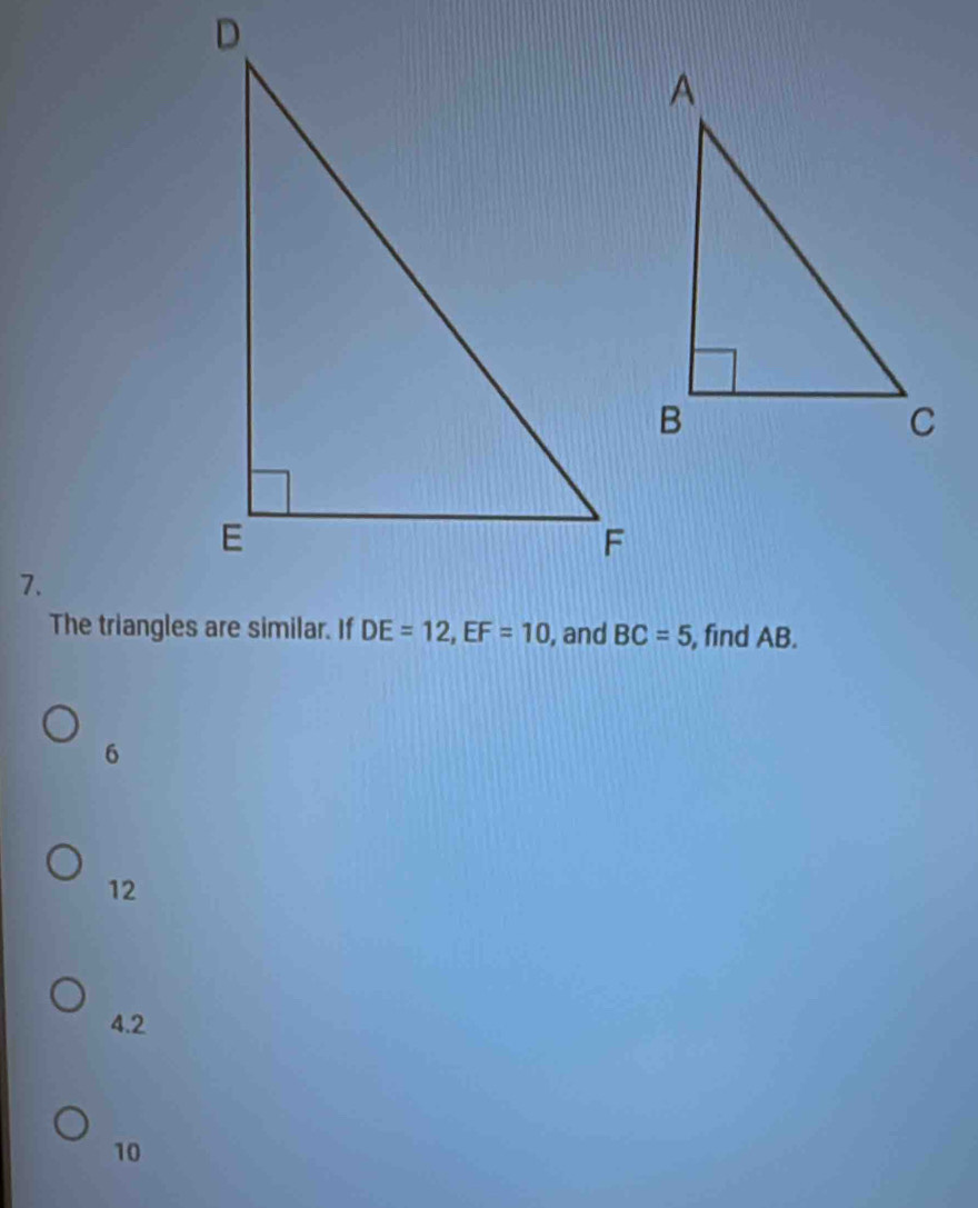 DE=12, EF=10 , and BC=5 , find AB.
6
12
4.2
10