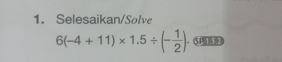 Selesaikan/Solve
6(-4+11)* 1.5/ (- 1/2 ).