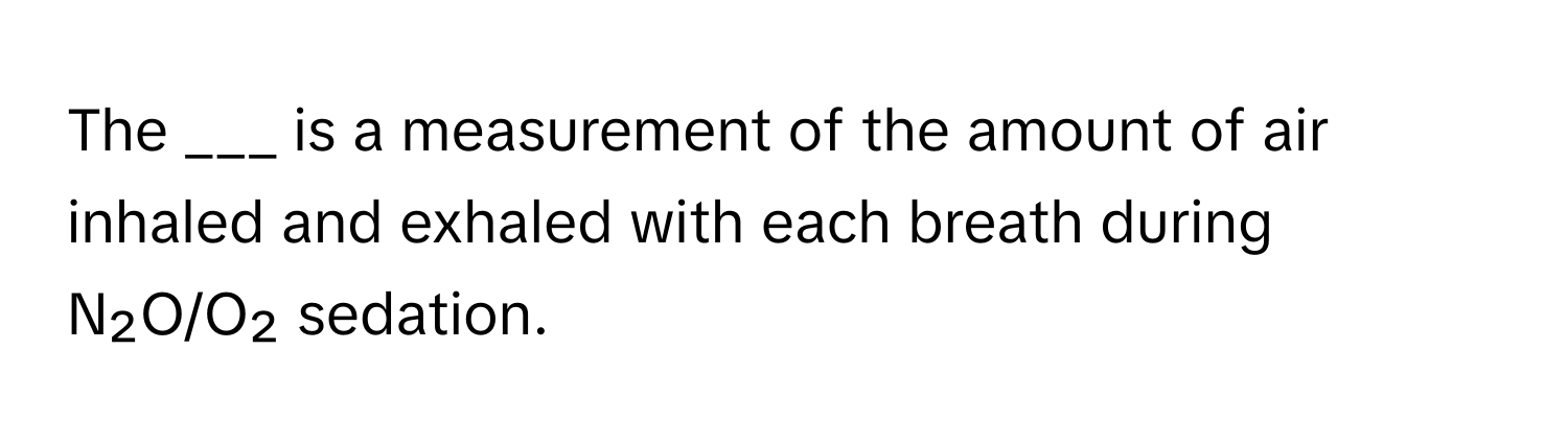 The ___ is a measurement of the amount of air inhaled and exhaled with each breath during N₂O/O₂ sedation.