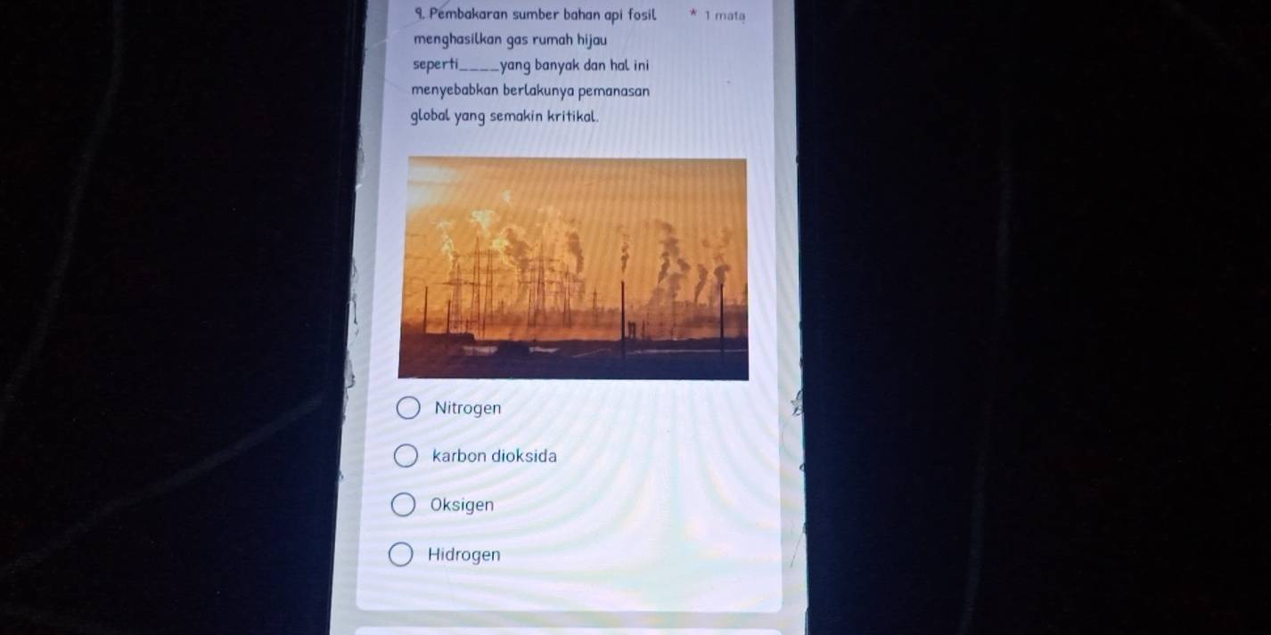 Pembakaran sumber bahan api fosil 1 mata
menghasilkan gas rumah hijau
seperti yang banyak dan hal ini
menyebabkan berlakunya pemanasan
global yang semakin kritikal.
Nitrogen
karbon dioksida
Oksigen
Hidrogen