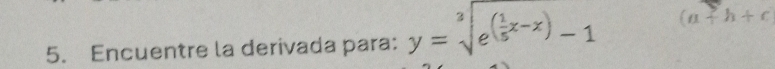 Encuentre la derivada para: y=sqrt[3](e^((frac 1)5)x-x)-1 (a+b+c)