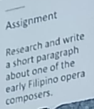 Assignment 
Research and write 
a short paragraph 
about one of the 
early Filipino opera 
composers.