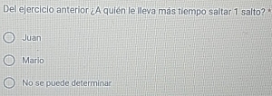 Del ejercicio anterior ¿A quién le lleva más tiempo saltar 1 salto?
Juan
Mario
No se puede determinar