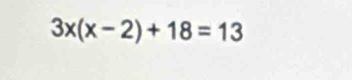 3x(x-2)+18=13