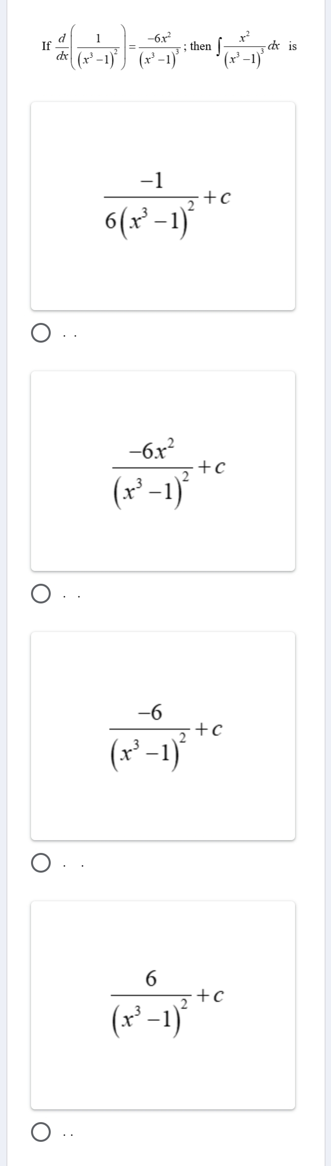 If  d/dx (frac 1(x^3-1)^2)=frac -6x^2(x^3-1)^3;then∈t frac x^2(x^3-1)^3dx is
frac -16(x^3-1)^2+c
· .
frac -6x^2(x^3-1)^2+c
· .
frac -6(x^3-1)^2+c.
frac 6(x^3-1)^2+c
`