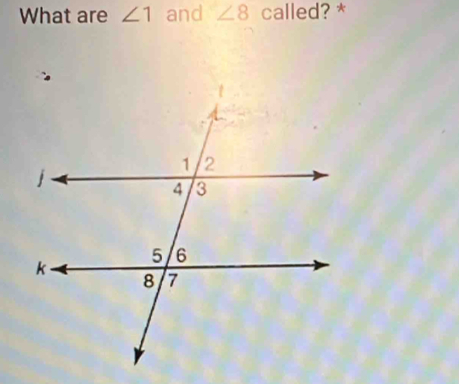 What are ∠ 1 and ∠ 8 called? *