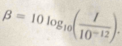 beta =10log _10( I/10^(-12) ).