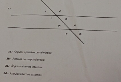 Ángulos opuestos por el vértice: 
2b.- Ángulos correspondientes: 
2e.- Ángulos alternos internos: 
2d.- Ánguios alternos externos: